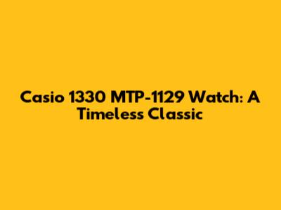 Casio 1330 MTP-1129 Watch: A Timeless Classic