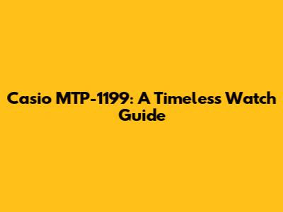 Casio MTP-1199: A Timeless Watch Guide