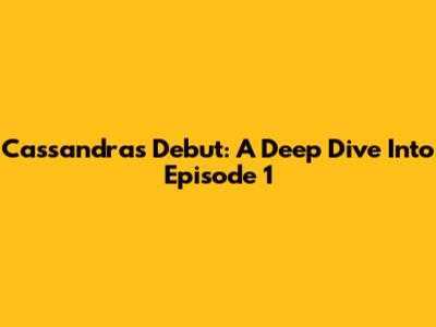 Cassandra's Debut: A Deep Dive Into Episode 1
