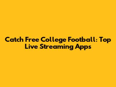 Catch Free College Football: Top Live Streaming Apps