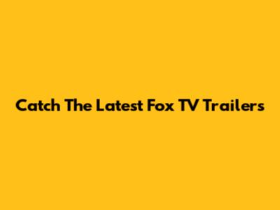 Catch The Latest Fox TV Trailers