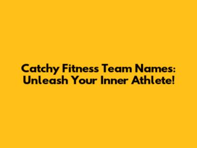 Catchy Fitness Team Names: Unleash Your Inner Athlete!