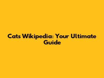 Cats Wikipedia: Your Ultimate Guide