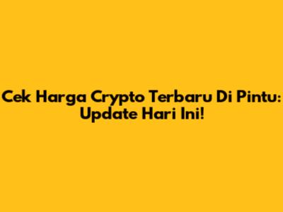 Cek Harga Crypto Terbaru Di Pintu: Update Hari Ini!