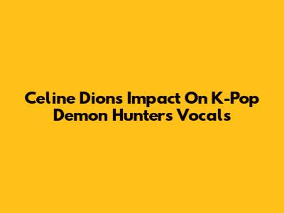 Celine Dion's Impact On K-Pop Demon Hunters' Vocals