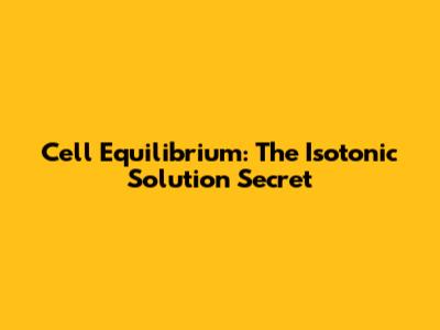 Cell Equilibrium: The Isotonic Solution Secret