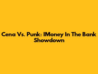 Cena Vs. Punk: IMoney In The Bank Showdown