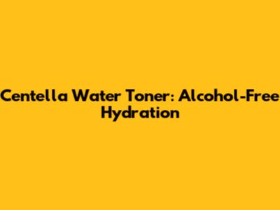Centella Water Toner: Alcohol-Free Hydration