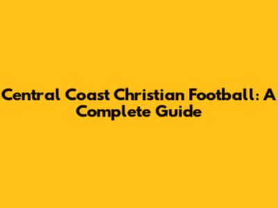 Central Coast Christian Football: A Complete Guide