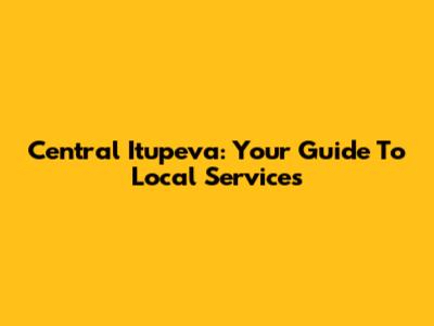 Central Itupeva: Your Guide To Local Services