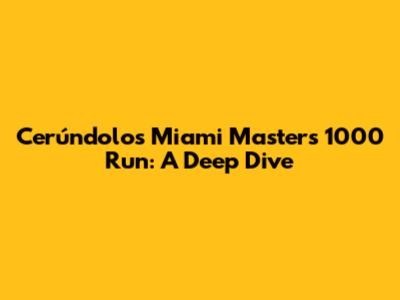 Cerúndolo's Miami Masters 1000 Run: A Deep Dive