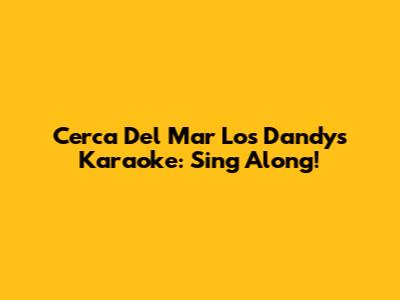 Cerca Del Mar Los Dandys Karaoke: Sing Along!