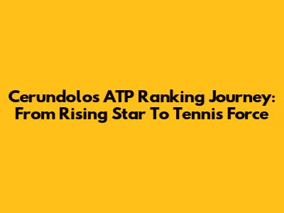 Cerundolo's ATP Ranking Journey: From Rising Star To Tennis Force