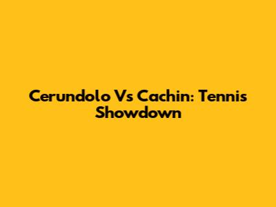Cerundolo Vs Cachin: Tennis Showdown