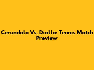 Cerundolo Vs. Diallo: Tennis Match Preview