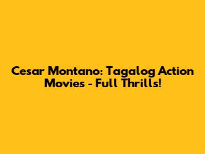 Cesar Montano: Tagalog Action Movies - Full Thrills!