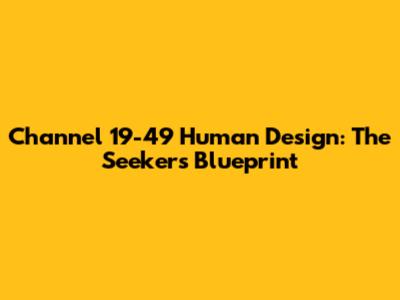 Channel 19-49 Human Design: The Seeker's Blueprint