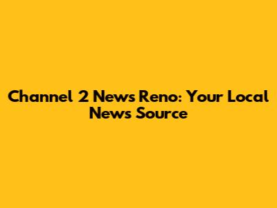 Channel 2 News Reno: Your Local News Source