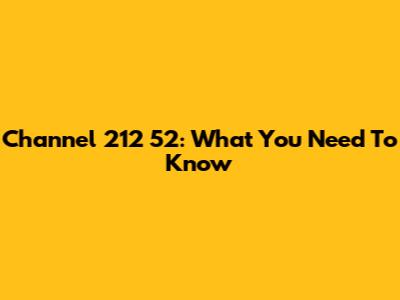 Channel 212 52: What You Need To Know