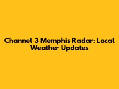 Channel 3 Memphis Radar: Local Weather Updates