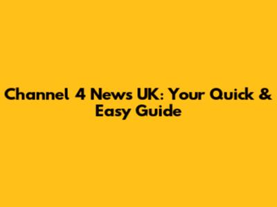 Channel 4 News UK: Your Quick & Easy Guide