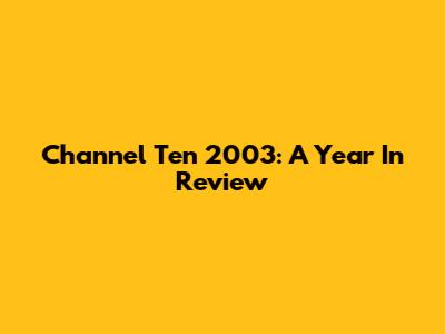 Channel Ten 2003: A Year In Review