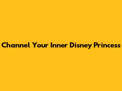 Channel Your Inner Disney Princess