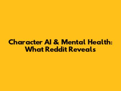 Character AI & Mental Health: What Reddit Reveals