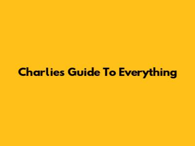 Charlie's Guide To Everything