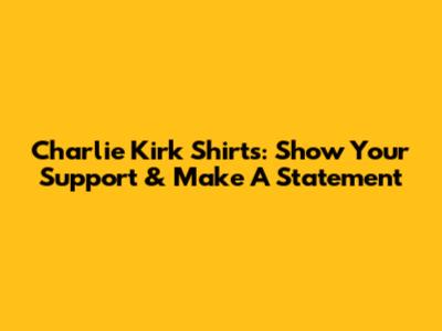 Charlie Kirk Shirts: Show Your Support & Make A Statement