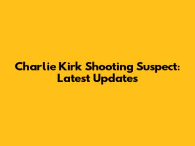Charlie Kirk Shooting Suspect: Latest Updates