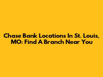 Chase Bank Locations In St. Louis, MO: Find A Branch Near You