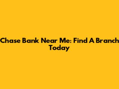 Chase Bank Near Me: Find A Branch Today