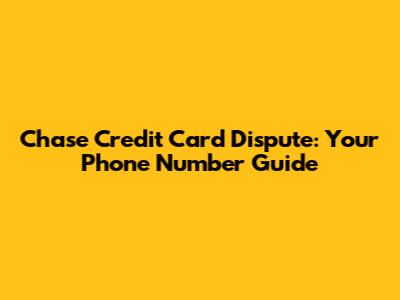 Chase Credit Card Dispute: Your Phone Number Guide