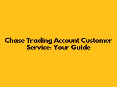 Chase Trading Account Customer Service: Your Guide