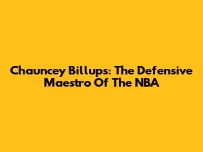 Chauncey Billups: The Defensive Maestro Of The NBA