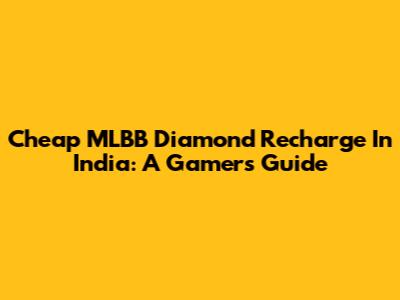 Cheap MLBB Diamond Recharge In India: A Gamer's Guide