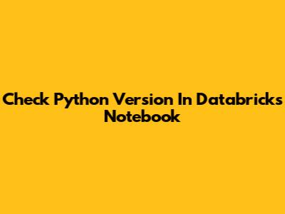 Check Python Version In Databricks Notebook