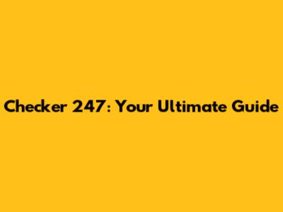 Checker 247: Your Ultimate Guide