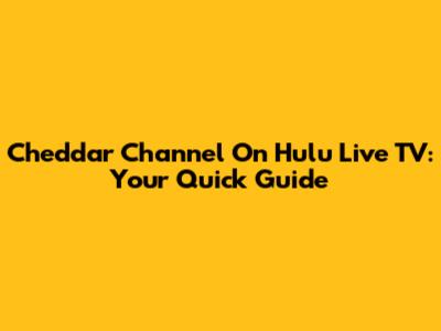 Cheddar Channel On Hulu Live TV: Your Quick Guide