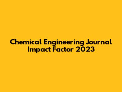 Chemical Engineering Journal Impact Factor 2023