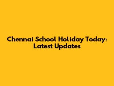 Chennai School Holiday Today: Latest Updates