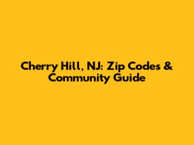 Cherry Hill, NJ: Zip Codes & Community Guide