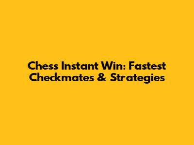 Chess Instant Win: Fastest Checkmates & Strategies