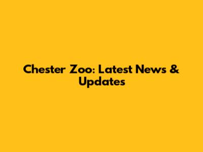 Chester Zoo: Latest News & Updates
