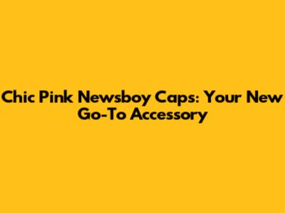 Chic Pink Newsboy Caps: Your New Go-To Accessory