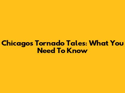Chicago's Tornado Tales: What You Need To Know
