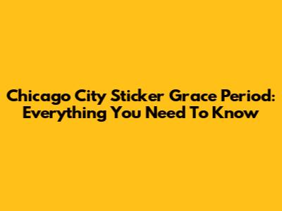 Chicago City Sticker Grace Period: Everything You Need To Know