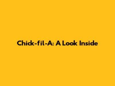 Chick-fil-A: A Look Inside