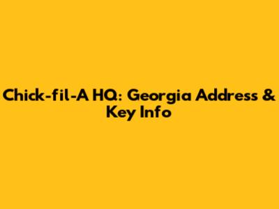 Chick-fil-A HQ: Georgia Address & Key Info